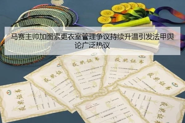 马赛主帅加图索更衣室管理争议持续升温引发法甲舆论广泛热议